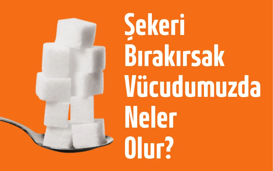 Şekeri Bırakırsak Vücudumuzda Neler Olur?