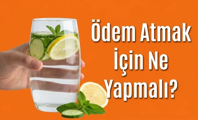 Ödem Atmak İçin Ne Yapmalı?