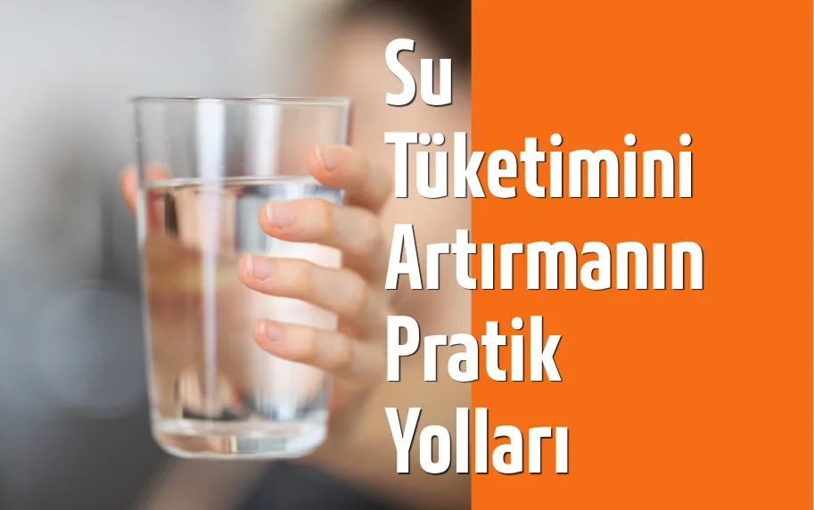 Su Tüketimini Artırmanın Pratik Yolları